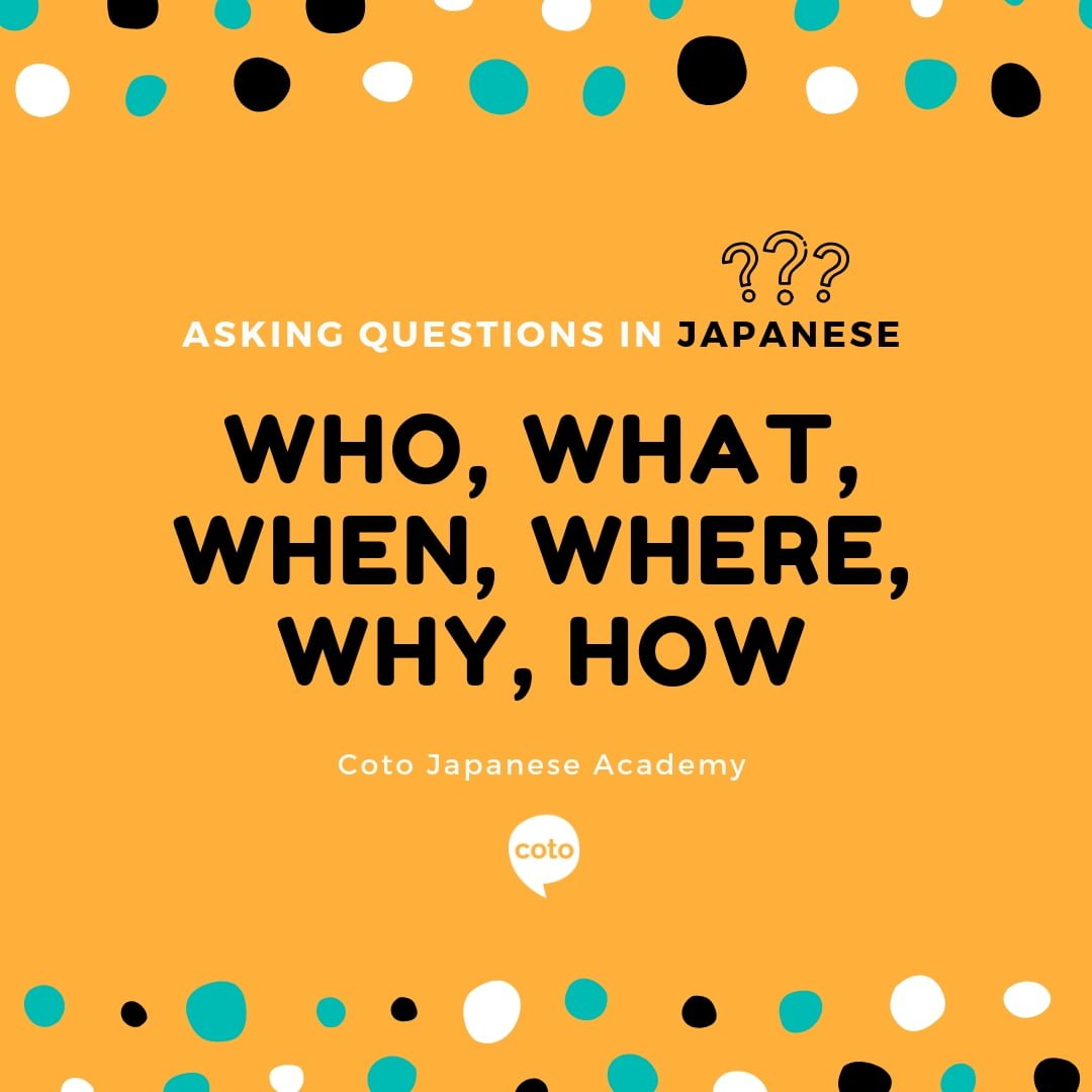 Expressing Who, What, When, How and Similar Questions in Japanese!