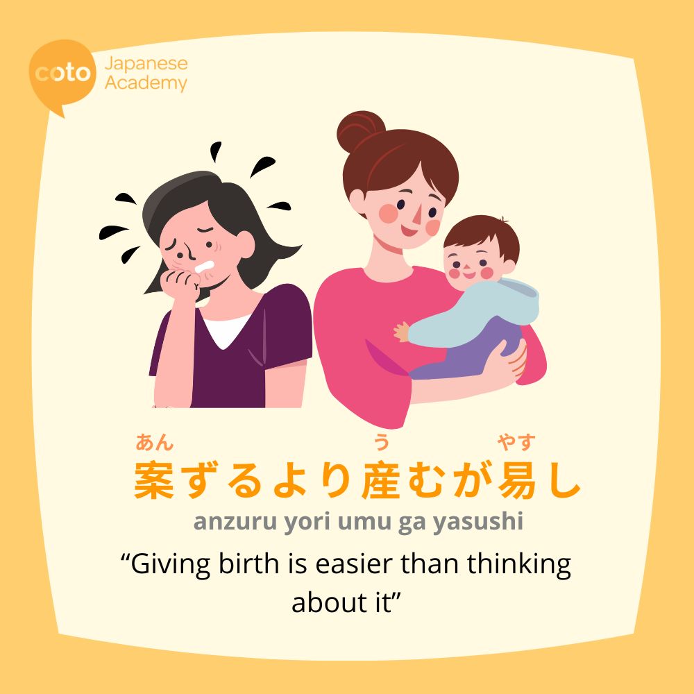 Anzuru yori umuga yasushi 案ずるより産むが易し or "Giving birth is easier than thinking about it"