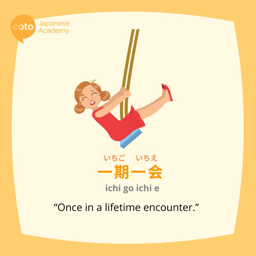 The proverb "ichigo ichie" meaning "once in a lifetime encounter"